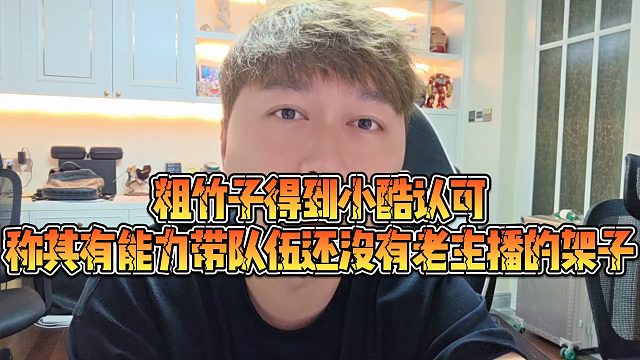 【小小小酷哥】粗竹子得到小酷認(rèn)可，稱其有能力帶隊伍，還沒有老主播的架子