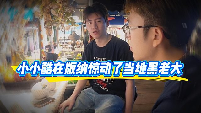 小小酷一到版纳就是飘呀，直接就惊动了当地黑老大