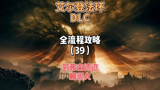 《艾尔登法环DLC》保姆级新手全流程剧情攻略39：今天探索劳弗古遗迹，最后去打个柳条人
