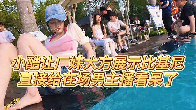 【小小小酷哥】小酷让厂妹大方展示比基尼，直接给在场男主播看呆了