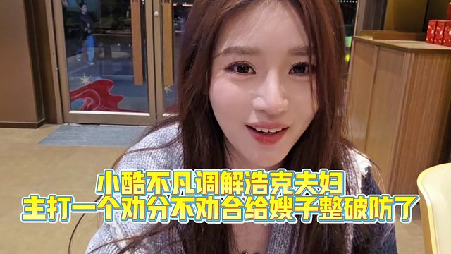小酷不凡调解浩克夫妇主打一个劝分不劝合给嫂子整破防了