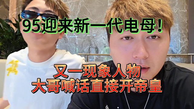 95即将迎来新一代电母？又一现象人物大哥喊话来就开帝皇