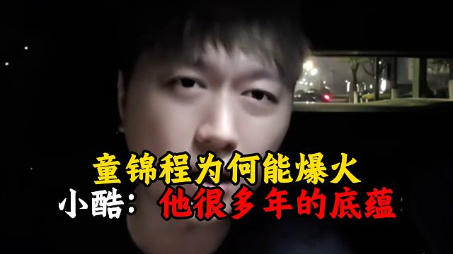 童锦程为何能爆火，小酷：他很多年的底蕴