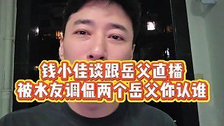 【錢小佳】錢小佳談跟岳父直播，被水友調(diào)侃兩個(gè)岳父你認(rèn)誰
