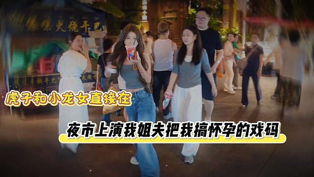 虎子和小龙女直接在夜市上演我姐夫把我搞怀孕的戏码