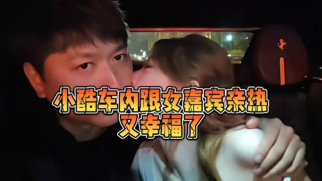 【小小小酷哥】小酷车内跟女嘉宾亲热，又幸福了
