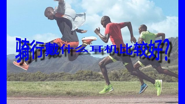 骑行戴什么耳机比较好?分享十款适合骑行戴的运动耳机，码住！