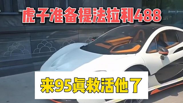 虎子准备提法拉利488，来95真救活他了