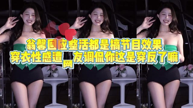 翁馨回应直播整活都为了搞节目效果，遭网友调侃你衣服穿反了