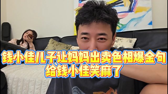 【钱小佳】钱小佳儿子让妈妈出卖色相爆金句，给钱小佳笑麻了