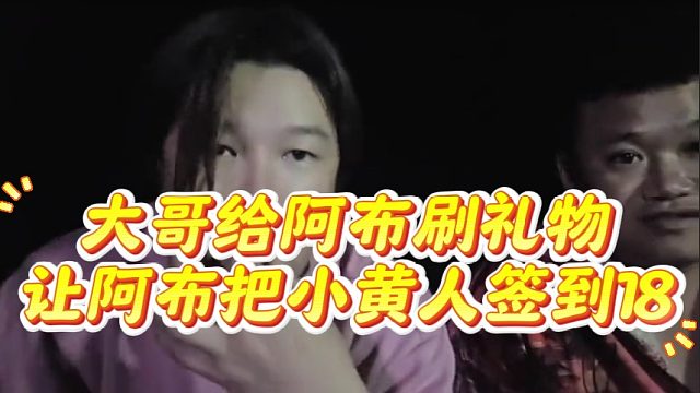 大哥给阿布刷礼物，让阿布把小黄人签到18
