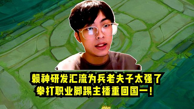 赖神研发汇流为兵老夫子太强了，拳打职业脚踢主播重回国一！