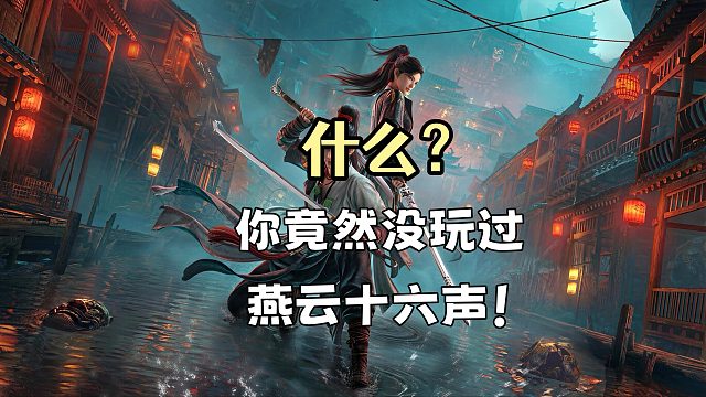 什么？你竟然没玩过燕云十六声！