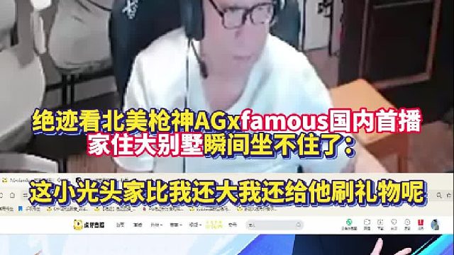 绝迹看北美枪神AGfamous国内首播家住大别墅瞬间坐不住了：这小光头家比我还大我还给他刷礼物呢！