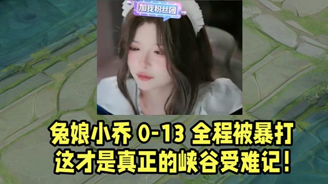 兔娘小乔 0-13 全程被暴打！这才是真正的峡谷受难记！