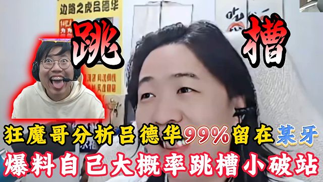 狂魔哥分析吕德华99%留在某牙！魔子大概率跳槽！