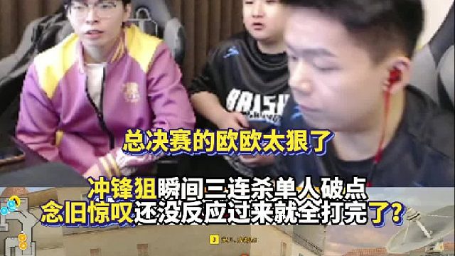 总决赛的欧欧太狠了 冲锋狙瞬间三连杀单人破点 念旧惊叹还没反应过来就全打完了？