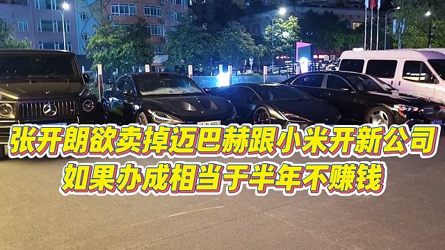 【张开朗】张开朗欲卖掉迈巴赫跟小米开新公司，如果办成相当于半年不赚钱