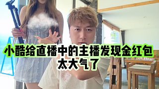 【小小小酷哥】小酷給直播中的主播發(fā)現(xiàn)金紅包，太大氣了
