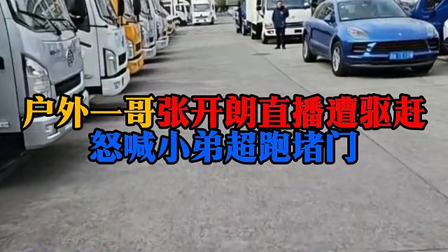 户外一哥张开朗直播遭驱赶，怒喊小弟超跑堵门