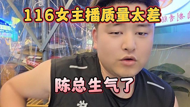 116女主播质量太差，陈总生气了？