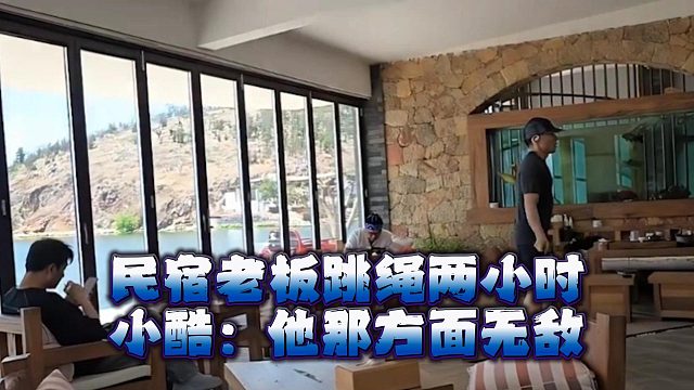 民宿老板跳绳两小时，小酷：他那方面无敌