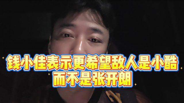 【钱小佳】钱小佳表示更希望敌人是小酷，而不是张开朗