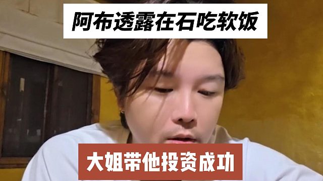 阿布透露在石吃软饭，大姐带他投资成功)