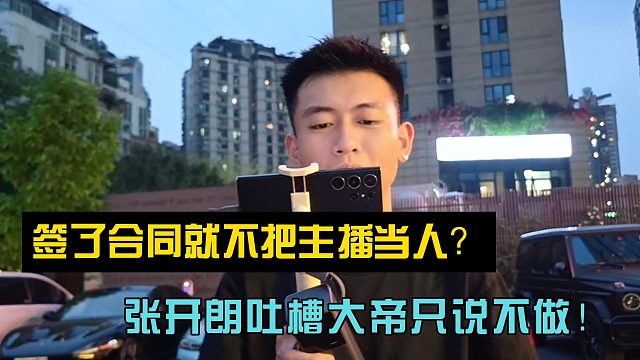 签了合同张开朗就不把主播当人？张开朗吐槽大帝只说不做！