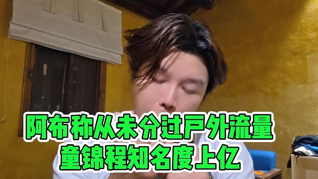 阿布称从未分过户外流量，童锦程知名度上亿