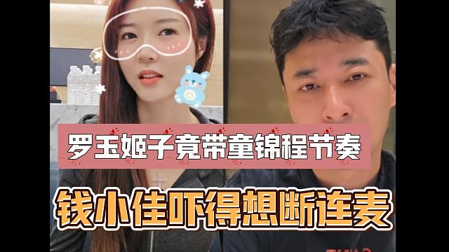 罗玉姬子竟带童锦程节奏，钱小佳吓得想断连麦