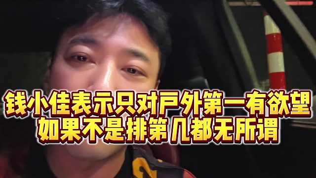 【钱小佳】钱小佳表示只对户外第一有欲望，如果不是排第几都无所谓