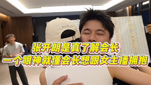 【张开朗】张开朗是真了解会长，一个眼神就懂会长想跟女主播拥抱