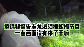 【童景程】童錦程警告志龍必須抓蛇搞節(jié)目，一點畫面沒有來了干嘛