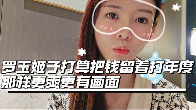 罗玉姬子打算把钱留着打年度，那样更爽更有画面