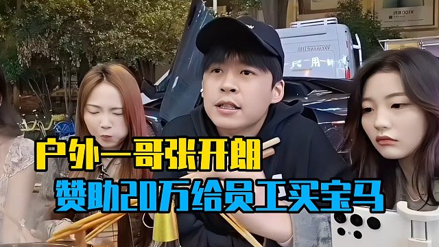 户外一哥张开朗，赞助20万给员工买宝马