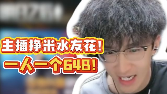 主播挣米水友花！一人一个648！