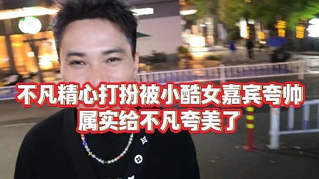 【小小小酷哥】不凡精心打扮被小酷女嘉宾夸帅，属实给不凡夸美了