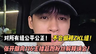 對所有組公平公正！不會(huì)偏袒ZKL組！張開朗向116主播超跑粉絲解釋誤會(huì)！