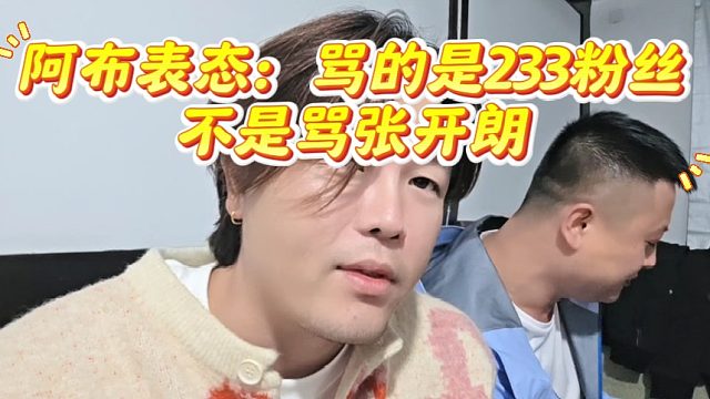阿布表态：骂的是233粉丝，不是骂张开朗