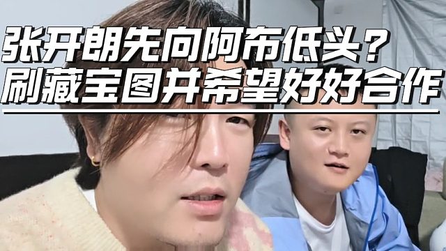 张开朗先向阿布低头？刷藏宝图并希望好好合作