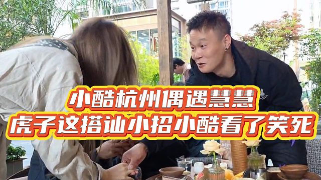 【小小小酷哥】小酷杭州偶遇慧慧，虎子这搭讪小招小酷看了笑死