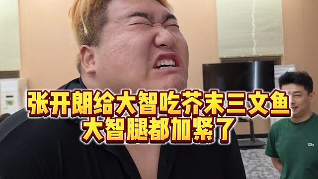 【张开朗】张开朗给大智吃芥末三文鱼，大智腿都加紧了