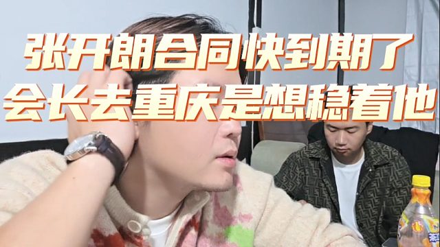 张开朗合同快到期了，会长去重庆是想稳着他