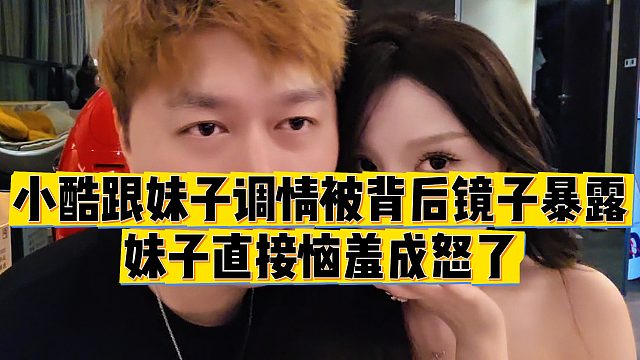 【小小小酷哥】小酷跟妹子调情被背后镜子暴露，妹子直接恼羞成怒了