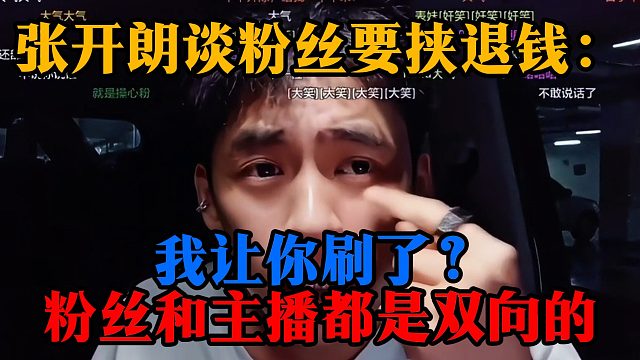 张开朗谈粉丝要挟退钱：我让你刷了？粉丝和主播都是双向的