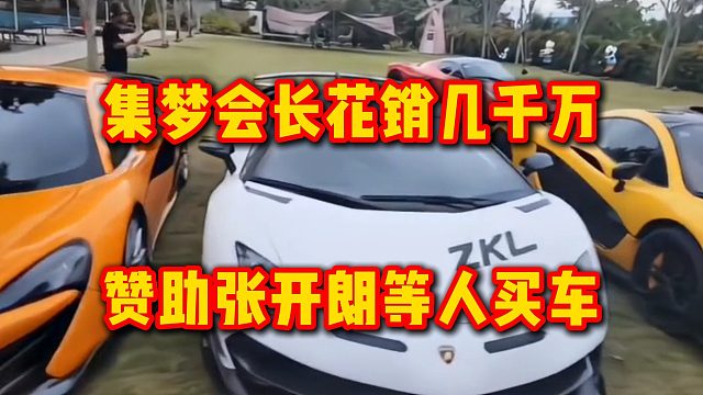 集梦会长花销几千万，赞助张开朗等人买车