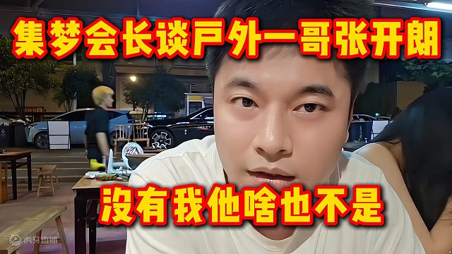 集梦会长谈户外一哥张开朗，没有我他啥也不是
