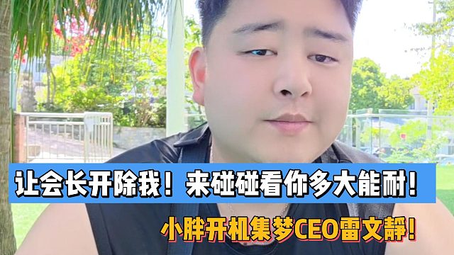 让会长开除我！来碰碰看你多大能耐！小胖开机集梦CEO雷文静！