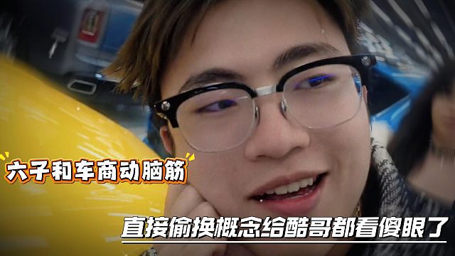 六子和车商动脑筋，直接偷换概念给酷哥都看傻眼了